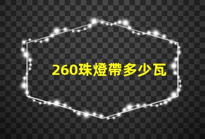 260珠燈帶多少瓦 260珠是多少人民幣
